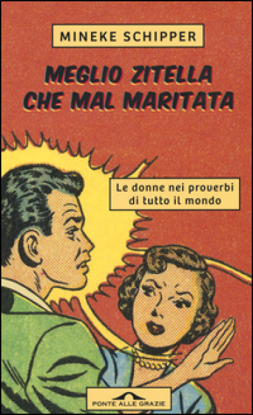 Meglio zitella che mal maritata. Le donne nei proverbi di tutto il mondo - Mineke Schipper