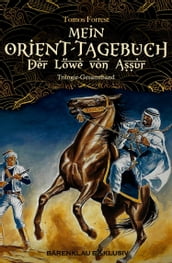 Mein Orient-Tagebuch: Der Löwe von Assur: Trilogie-Gesamtband