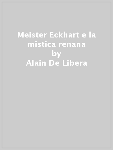 Meister Eckhart e la mistica renana - Alain De Libera