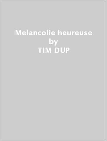 Melancolie heureuse - TIM DUP
