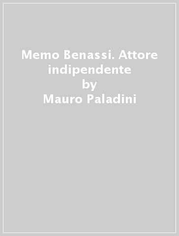 Memo Benassi. Attore indipendente - Mauro Paladini