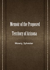 Memoir of the Proposed Territory of Arizona