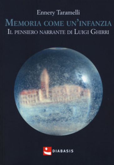 Memoria come un'infanzia. Il pensiero narrante di Luigi Ghirri - Ennery Taramelli