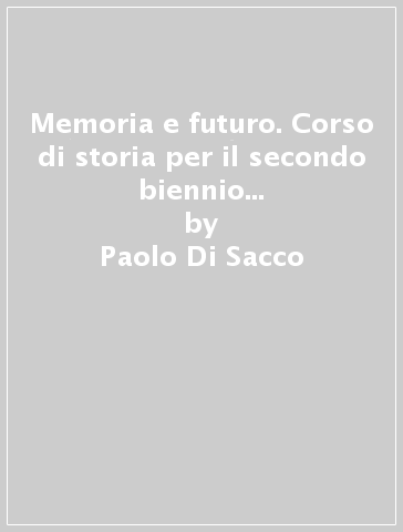 Memoria e futuro. Corso di storia per il secondo biennio e il quinto anno. Vol. 1: Dall'età feudale al Cinquecento-Atlante geostorico - Paolo Di Sacco