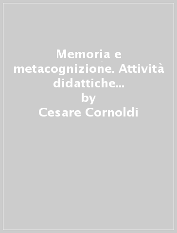 Memoria e metacognizione. Attività didattiche per imparare a ricordare - Cesare Cornoldi - Beatrice Caponi