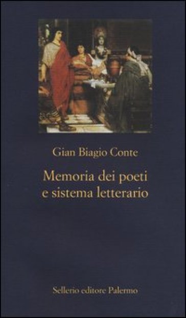 Memoria dei poeti e sistema letterario. Catullo, Virgilio, Ovidio, Lucano - Gian Biagio Conte