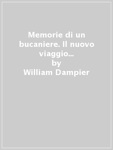 Memorie di un bucaniere. Il nuovo viaggio intorno al mondo - William Dampier