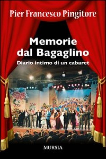 Memorie dal Bagaglino. Diario intimo di un cabaret - Pier Francesco Pingitore