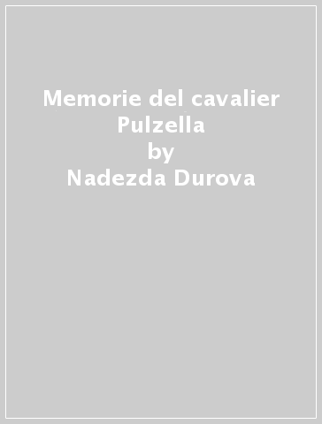 Memorie del cavalier Pulzella - Nadezda Durova