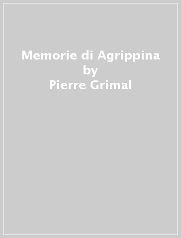 Memorie di Agrippina - Pierre Grimal
