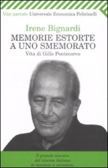 Memorie estorte a uno smemorato. Vita di Gillo Pontecorvo - Irene Bignardi