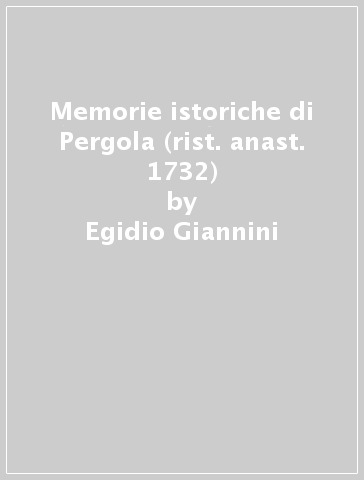 Memorie istoriche di Pergola (rist. anast. 1732) - Egidio Giannini