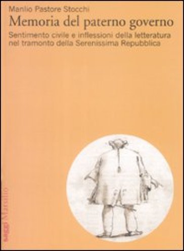 Memorie del paterno governo. Sentimento civile e inflessioni della letteratura nel tramonto della Serenissima Repubblica - Manlio Pastore Stocchi