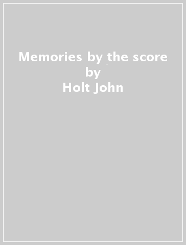 Memories by the score - Holt John
