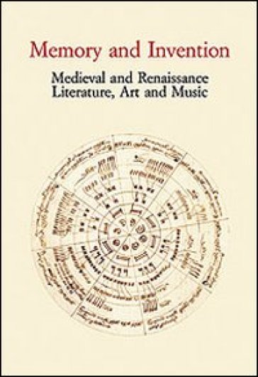 Memory and Invention. Medieval and Renaissance Literature, Art and Music. Acts of an International Conference (Firenze, 11 maggio 2006)