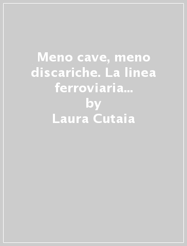 Meno cave, meno discariche. La linea ferroviaria veloce Bologna-Firenze: ipotesi per l'utilizzo dei materiali di scavo - Laura Cutaia - Giovanni Mastino