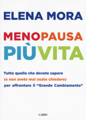 Menopausa più vita. Tutto quello che dovete sapere (e non avete mai osato chiedere) per affrontare il «grande cambiamento» - Elena Mora