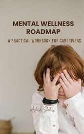 Mental Wellness Roadmap: A Practical Workbook for Caregivers
