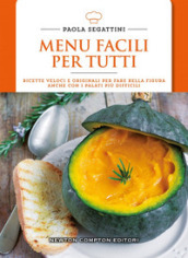 Menu facili per tutti. Ricette veloci e originali per fare bella figura anche con i palati più difficili