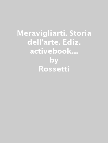 Meravigliarti. Storia dell'arte. Ediz. activebook. Per la Scuola media. Con e-book. Con espansione online - Rossetti