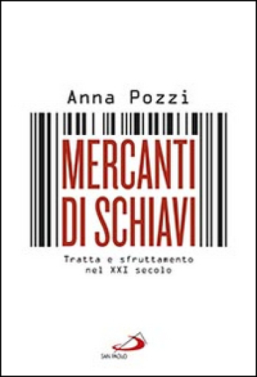 Mercanti di schiavi. Tratta e sfruttamento nel XXI secolo - Anna Pozzi