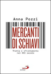 Mercanti di schiavi. Tratta e sfruttamento nel XXI secolo