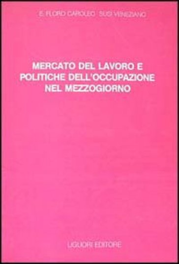 Mercato del lavoro e politiche dell'occupazione nel Mezzogiorno - E. Floro Caroleo - Susi Veneziano