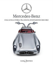 Mercedes-Benz. Una lunga storia tra sogni, tecnica e record. Ediz. illustrata