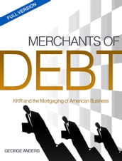 Merchants of Debt: KKR and the Mortgaging of American Business--The Condensed Version