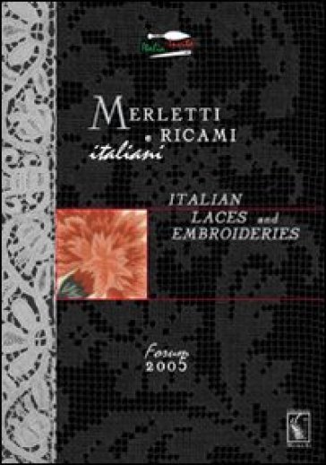 Merletti e ricami italiani-Italian laces and embroideries. Forum 2005