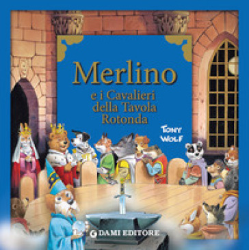 Merlino e i cavalieri della tavola rotonda - Tony Wolf