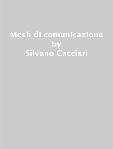 Mesh di comunicazione - Silvano Cacciari - Luca Mori