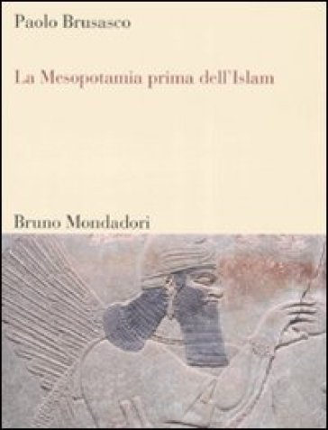 La Mesopotamia prima dell'Islam. Società e cultura tra Mesopotamia, Islam e Occidente - Paolo Brusasco