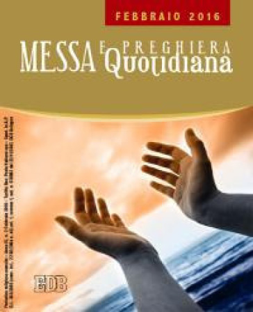 Messa quotidiana. Riflessioni di Fr. Adalberto Piovano, Fr. Luca Fallica, Fr. Roberto Pasolini. Febbraio 2016