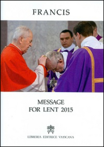 Message for Lent 2015 - Papa Francesco (Jorge Mario Bergoglio)