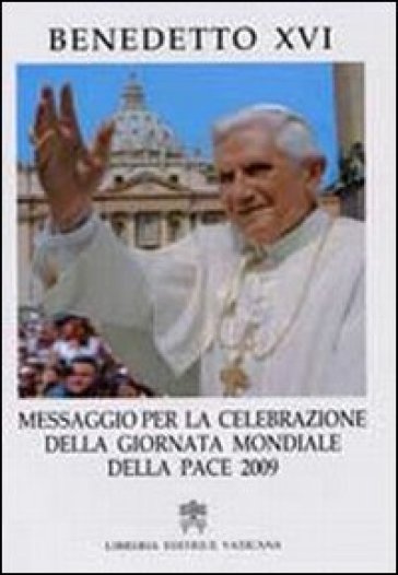 Messaggio per la celebrazione della giornata mondiale della pace 2009 - Benedetto XVI (Papa Joseph Ratzinger)