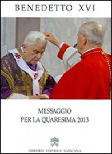 Messaggio per la Quaresima 2013 - Benedetto XVI (Papa Joseph Ratzinger)