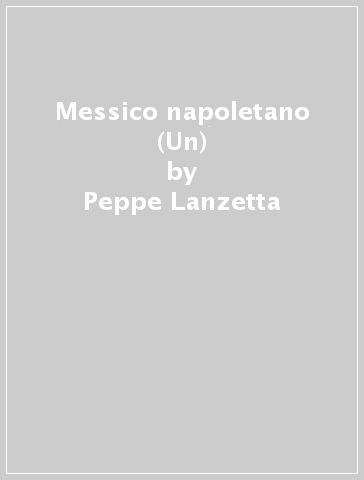 Messico napoletano (Un) - Peppe Lanzetta