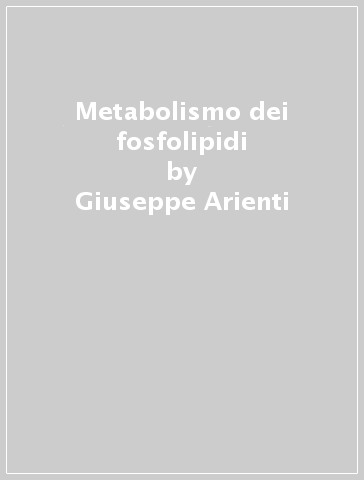 Metabolismo dei fosfolipidi - Giuseppe Arienti - Giuseppe Porcellati