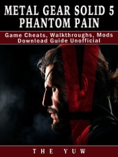 Metal Gear Solid 5 Phantom Pain Game Cheats, Walkthroughs, Mods Download Guide Unofficial