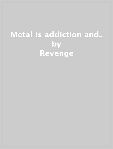 Metal is addiction and.. - Revenge