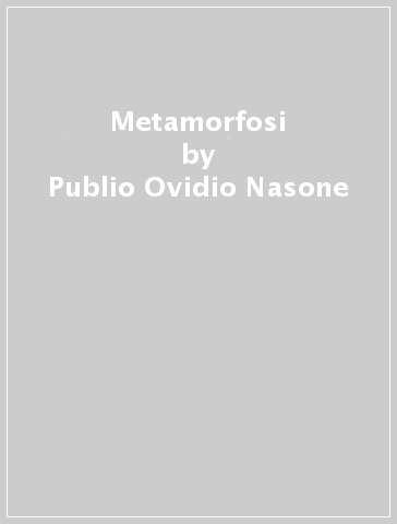 Metamorfosi - Publio Ovidio Nasone