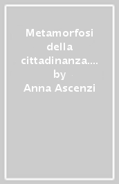 Metamorfosi della cittadinanza. Studi e ricerche su insegnamento dellastoria, educazione civile e identità nazionale in Italia tra Otto e Novecento