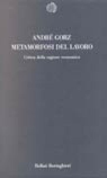 Metamorfosi del lavoro. Critica della ragione economica - André Gorz