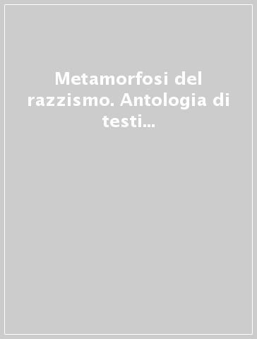 Metamorfosi del razzismo. Antologia di testi su distanza sociale, pregiudizio e discriminazione