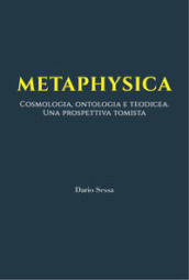 Metaphysica. Cosmologia, ontologia e teodicea. Una prospettiva tomista. Ediz. integrale