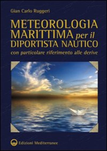 Meteorologia marittima per il diportista nautico con particolare riferimento alle derive - Gian Carlo Ruggeri