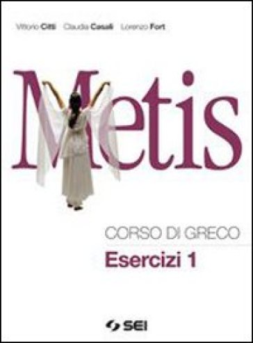 Metis. Corso di greco. Esercizi. Con espansione online. Per il Liceo classico. 1. - Vittorio Citti - Claudia Casali - Lorenzo Fort