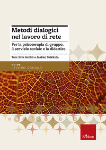 Metodi dialogici nel lavoro di rete. Per la psicoterapia di gruppo, ilservizio sociale e la didattica - Jaakko Seikkula - Tom E. Arnkil