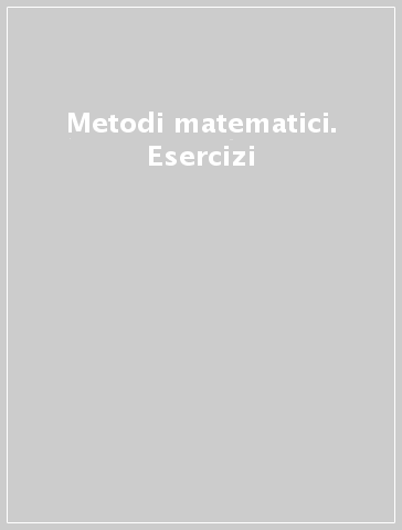 Metodi matematici. Esercizi